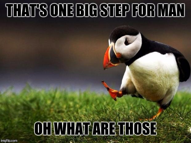 Unpopular Opinion Puffin | THAT'S ONE BIG STEP FOR MAN; OH WHAT ARE THOSE | image tagged in memes,unpopular opinion puffin | made w/ Imgflip meme maker