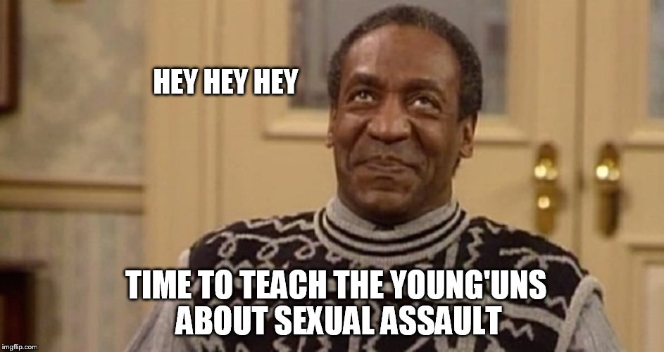 Bill Cosby the rapist | HEY HEY HEY; TIME TO TEACH THE YOUNG'UNS ABOUT SEXUAL ASSAULT | image tagged in bill cosby the rapist | made w/ Imgflip meme maker