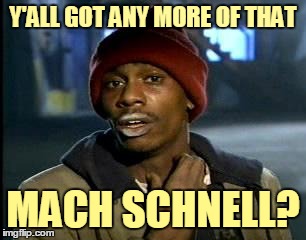 Y'ALL GOT ANY MORE OF THAT MACH SCHNELL? | made w/ Imgflip meme maker