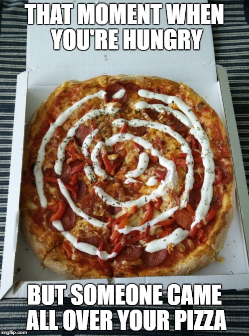 This is the worst | THAT MOMENT WHEN YOU'RE HUNGRY; BUT SOMEONE CAME ALL OVER YOUR PIZZA | image tagged in pizza,worst | made w/ Imgflip meme maker