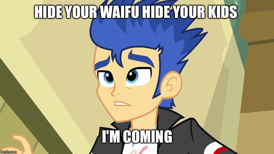 HIDE YOUR WAIFU HIDE YOUR KIDS; I'M COMING | image tagged in mlp | made w/ Imgflip meme maker