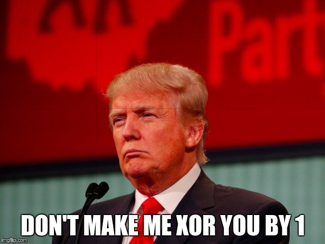 Binary Reaction | DON'T MAKE ME XOR YOU BY 1 | image tagged in memes,funny,binary,cryptography,trump,reaction | made w/ Imgflip meme maker
