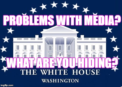 white house | PROBLEMS WITH MEDIA? WHAT ARE YOU HIDING? | image tagged in resistance | made w/ Imgflip meme maker
