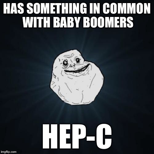 Forever Alone Meme | HAS SOMETHING IN COMMON WITH BABY BOOMERS; HEP-C | image tagged in memes,forever alone | made w/ Imgflip meme maker