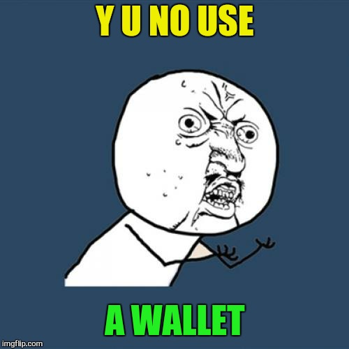 Y U No Meme | Y U NO USE A WALLET | image tagged in memes,y u no | made w/ Imgflip meme maker