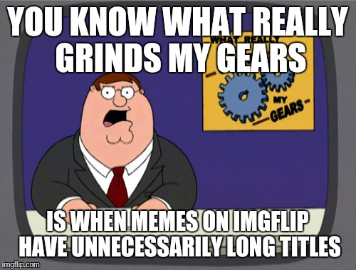 According to all known laws
of aviation,
there is no way a bee
should be able to fly.
Its wings are too small to get
its fat  | YOU KNOW WHAT REALLY GRINDS MY GEARS; IS WHEN MEMES ON IMGFLIP HAVE UNNECESSARILY LONG TITLES | image tagged in memes,peter griffin news | made w/ Imgflip meme maker
