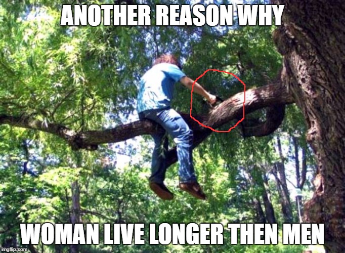 another reason why | ANOTHER REASON WHY; WOMAN LIVE LONGER THEN MEN | image tagged in memes,funny,stupid people,funny memes | made w/ Imgflip meme maker