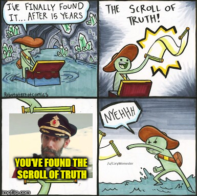 Scroll Of Truth | YOU'VE FOUND THE SCROLL OF TRUTH | image tagged in the scroll of truth | made w/ Imgflip meme maker