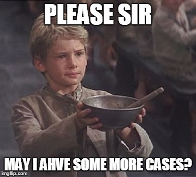 Please sir may I have some more | PLEASE SIR; MAY I AHVE SOME MORE CASES? | image tagged in please sir may i have some more | made w/ Imgflip meme maker