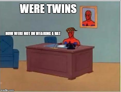 Spiderman Computer Desk | WERE TWINS; NOW WERE NOT IM WEARING A HAT | image tagged in memes,spiderman computer desk,spiderman,scumbag | made w/ Imgflip meme maker