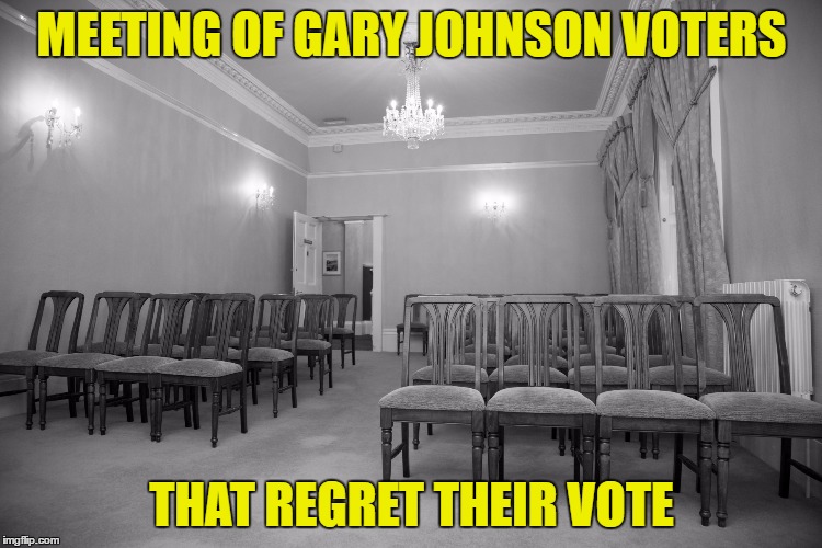 Regretful Gary Johnson Voters | MEETING OF GARY JOHNSON VOTERS; THAT REGRET THEIR VOTE | image tagged in gary johnson,voters,libertarian,third pary,memes,funny | made w/ Imgflip meme maker