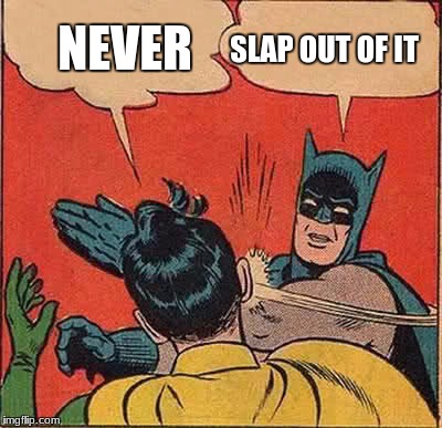 Batman Slapping Robin Meme | SLAP OUT OF IT; NEVER | image tagged in memes,batman slapping robin | made w/ Imgflip meme maker