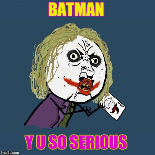 BATMAN Y U SO SERIOUS | made w/ Imgflip meme maker