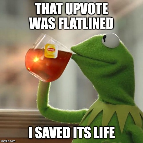 But That's None Of My Business Meme | THAT UPVOTE WAS FLATLINED I SAVED ITS LIFE | image tagged in memes,but thats none of my business,kermit the frog | made w/ Imgflip meme maker
