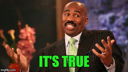 Steve Harvey Meme | IT'S TRUE | image tagged in memes,steve harvey | made w/ Imgflip meme maker