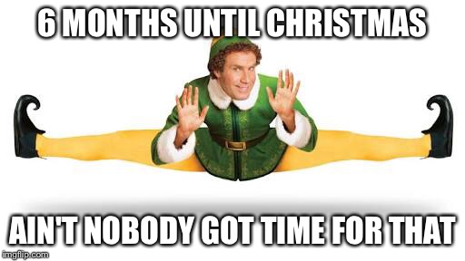 6 Months Until Christmas - ain't nobody got time for that | 6 MONTHS UNTIL CHRISTMAS; AIN'T NOBODY GOT TIME FOR THAT | image tagged in xmen,christmas,aint nobody got time for that | made w/ Imgflip meme maker