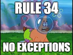 Spongebob Rule 34 | RULE 34; NO EXCEPTIONS | image tagged in rule 34,spongebob | made w/ Imgflip meme maker