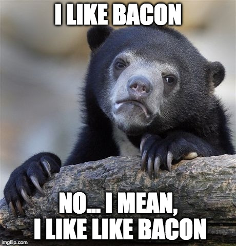 Bacon is my bff. | I LIKE BACON; NO... I MEAN, I LIKE LIKE BACON | image tagged in memes,confession bear,like like,like | made w/ Imgflip meme maker