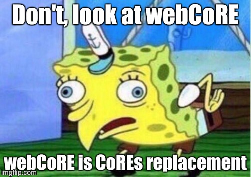 Mocking Spongebob Meme | Don't, look at webCoRE; webCoRE is CoREs replacement | image tagged in mocking spongebob | made w/ Imgflip meme maker