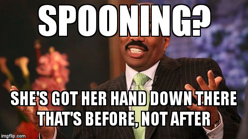 Steve Harvey Meme | SPOONING? SHE'S GOT HER HAND DOWN THERE        THAT'S BEFORE, NOT AFTER | image tagged in memes,steve harvey | made w/ Imgflip meme maker