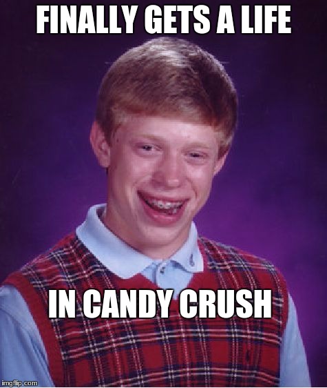 requests for lives | FINALLY GETS A LIFE; IN CANDY CRUSH | image tagged in memes,bad luck brian,candy crush,lives | made w/ Imgflip meme maker