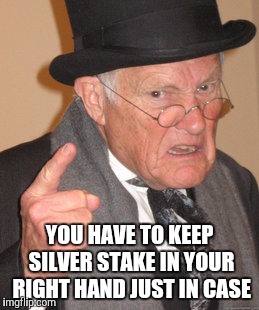 Back In My Day Meme | YOU HAVE TO KEEP SILVER STAKE IN YOUR RIGHT HAND JUST IN CASE | image tagged in memes,back in my day | made w/ Imgflip meme maker