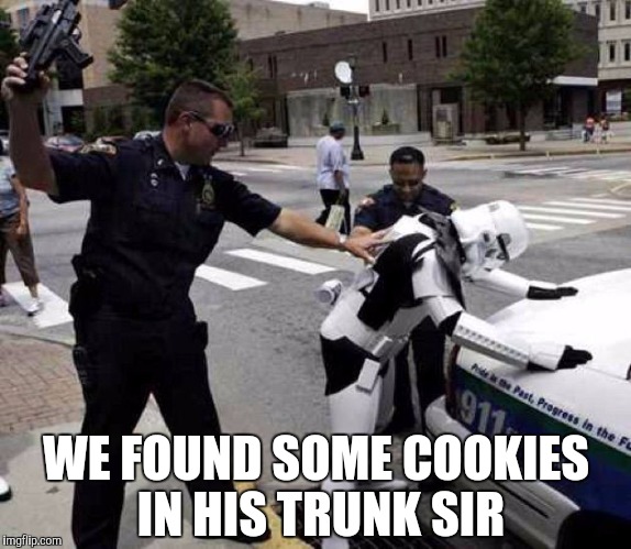 Don't go to the dark side | WE FOUND SOME COOKIES IN HIS TRUNK SIR | image tagged in stormtrooper | made w/ Imgflip meme maker