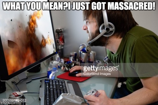 WHAT YOU MEAN?I JUST GOT MASSACRED! | made w/ Imgflip meme maker