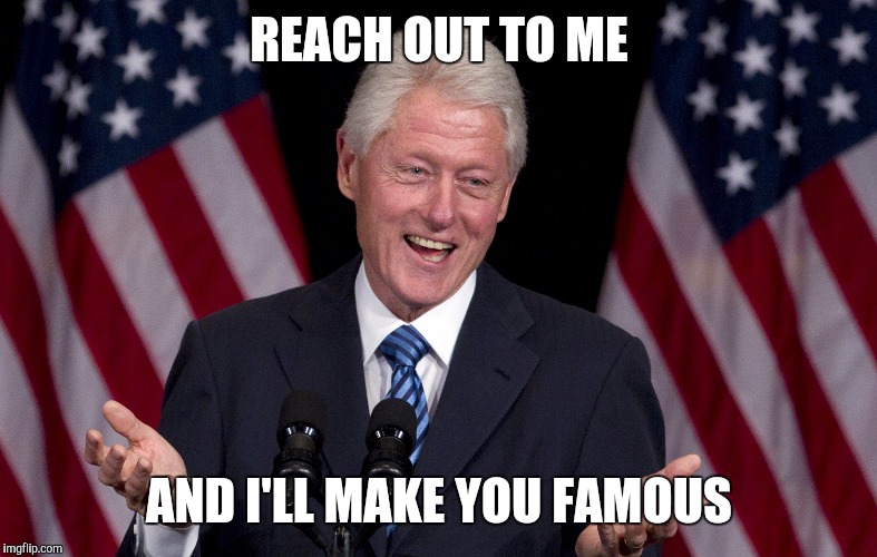 REACH OUT TO ME AND I'LL MAKE YOU FAMOUS | made w/ Imgflip meme maker