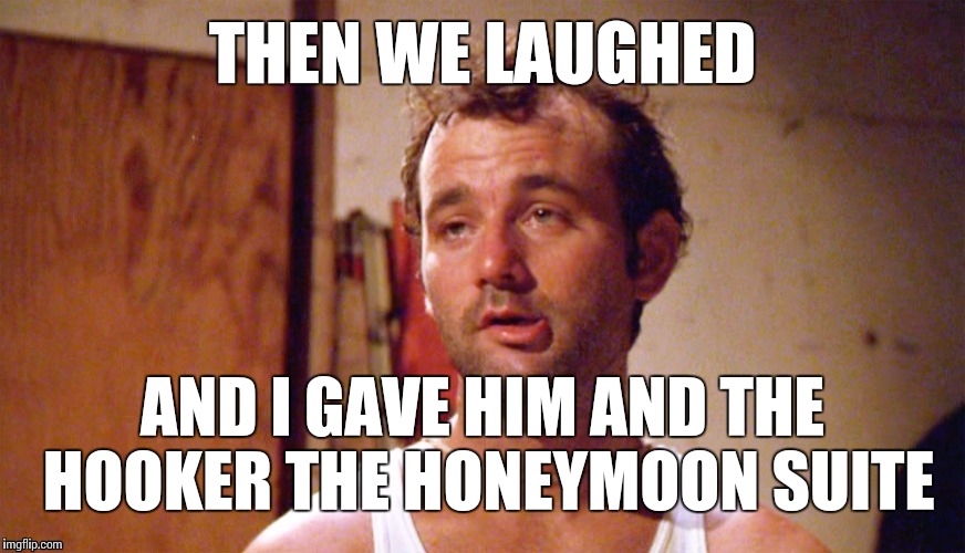 THEN WE LAUGHED AND I GAVE HIM AND THE HOOKER THE HONEYMOON SUITE | made w/ Imgflip meme maker