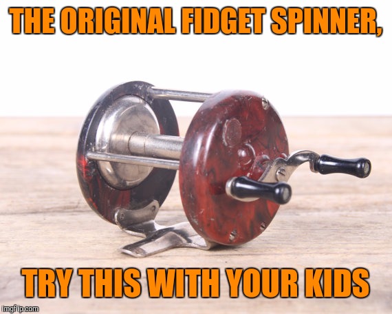 Was fishing for a good laugh, had to reel in the kids. (Will I tell them what it "Reelly" is? Perhaps later) | THE ORIGINAL FIDGET SPINNER, TRY THIS WITH YOUR KIDS | image tagged in fidget spinners,fishing,funny memes,gone fishing,gullible,practical jokes | made w/ Imgflip meme maker