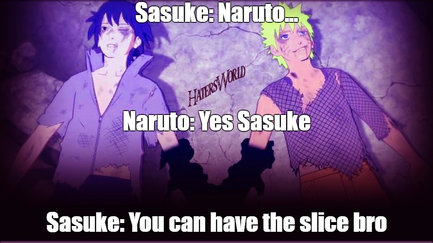 Sasuke Loses Pizza War! |  Sasuke: Naruto... Naruto: Yes Sasuke; Sasuke: You can have the slice bro | image tagged in naruto sasuke,sasuke,pizza war,sasuke loses,naruto wins,naruto meme | made w/ Imgflip meme maker