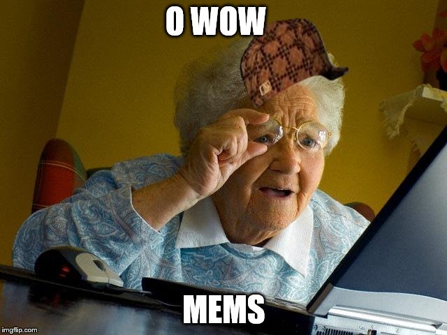 Grandma Finds The Internet | O WOW; MEMS | image tagged in memes,grandma finds the internet,scumbag | made w/ Imgflip meme maker