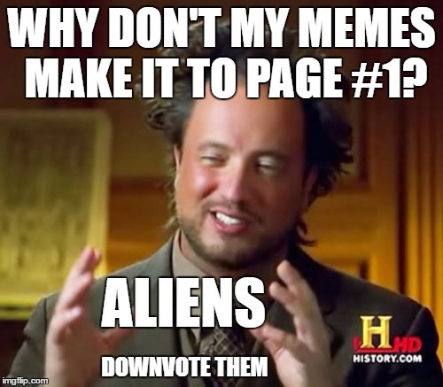 Ancient Aliens | WHY DON'T MY MEMES MAKE IT TO PAGE #1? ALIENS; DOWNVOTE THEM | image tagged in memes,ancient aliens,downvote,page 1 | made w/ Imgflip meme maker