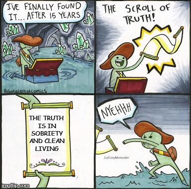 The Scroll Of Truth | THE TRUTH IS IN SOBRIETY AND CLEAN LIVING | image tagged in the scroll of truth | made w/ Imgflip meme maker
