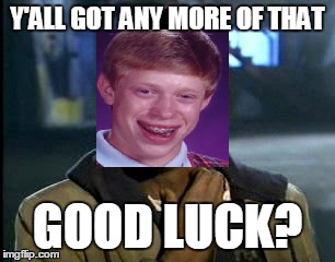 Y'ALL GOT ANY MORE OF THAT GOOD LUCK? | made w/ Imgflip meme maker