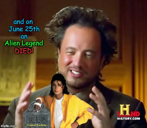 and on June 25th an Alien Legend DIED! Alien Legend DIED! | made w/ Imgflip meme maker