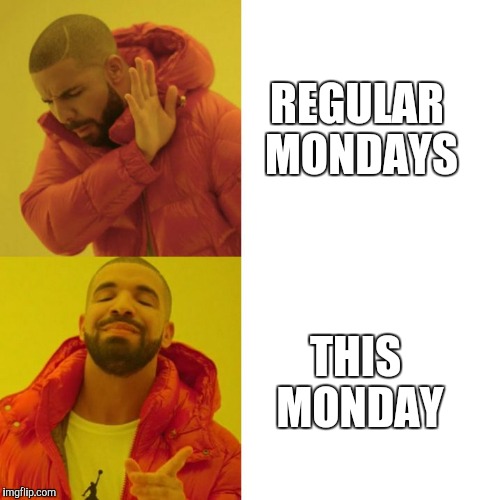 Drake Blank | REGULAR MONDAYS; THIS MONDAY | image tagged in drake blank | made w/ Imgflip meme maker