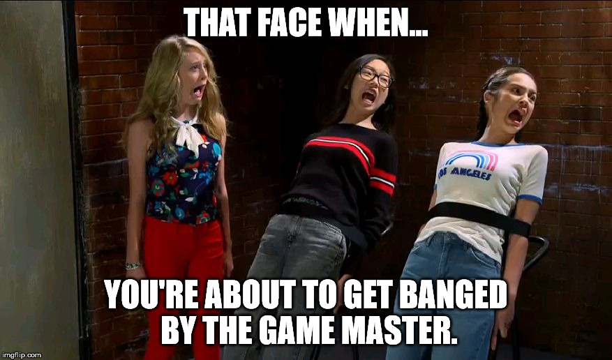 THAT FACE WHEN... YOU'RE ABOUT TO GET BANGED BY THE GAME MASTER. | image tagged in ctrl alt escape | made w/ Imgflip meme maker