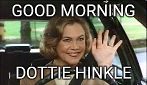 Cereal Anyone? | GOOD MORNING; DOTTIE HINKLE | image tagged in day break,memes,forever resentful mother,hide yo kids hide yo wife,lol so funny,classic movies | made w/ Imgflip meme maker