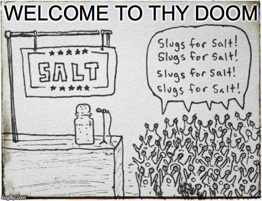 Stupid Voters Worth Their Salt | WELCOME TO THY DOOM | image tagged in slug life,politicians | made w/ Imgflip meme maker