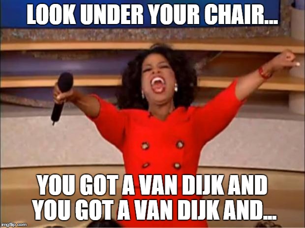 Oprah You Get A Meme | LOOK UNDER YOUR CHAIR... YOU GOT A VAN DIJK AND YOU GOT A VAN DIJK AND... | image tagged in memes,oprah you get a | made w/ Imgflip meme maker