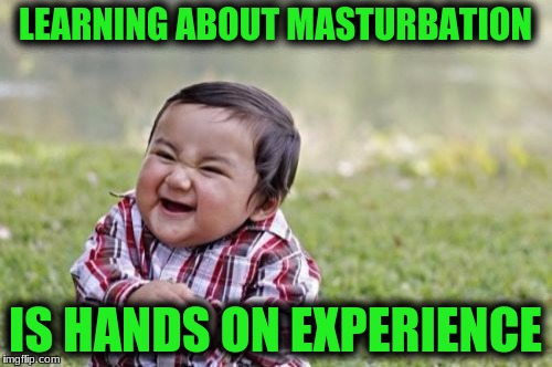 Evil Toddler Meme | LEARNING ABOUT MASTURBATION IS HANDS ON EXPERIENCE | image tagged in memes,evil toddler | made w/ Imgflip meme maker