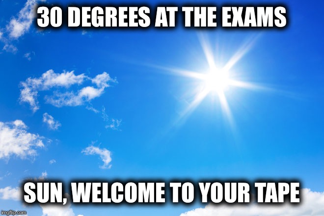 30 DEGREES AT THE EXAMS; SUN, WELCOME TO YOUR TAPE | image tagged in sun tape,13 reasons why | made w/ Imgflip meme maker