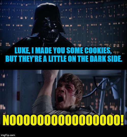 Slightly burnt cookies | LUKE, I MADE YOU SOME COOKIES, BUT THEY'RE A LITTLE ON THE DARK SIDE. NOOOOOOOOOOOOOOOO! | image tagged in memes,star wars no,cookies,dark side | made w/ Imgflip meme maker