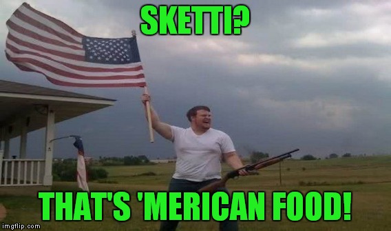 SKETTI? THAT'S 'MERICAN FOOD! | made w/ Imgflip meme maker