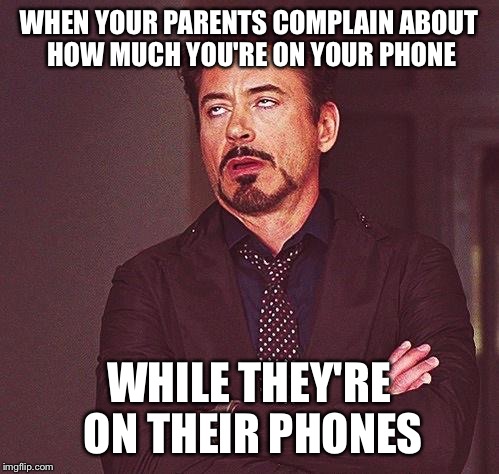  Robert Downey Jr eyeroll | WHEN YOUR PARENTS COMPLAIN ABOUT HOW MUCH YOU'RE ON YOUR PHONE; WHILE THEY'RE ON THEIR PHONES | image tagged in robert downey jr eyeroll | made w/ Imgflip meme maker