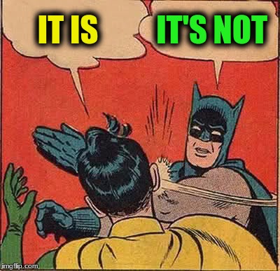 Batman Slapping Robin Meme | IT IS IT'S NOT | image tagged in memes,batman slapping robin | made w/ Imgflip meme maker