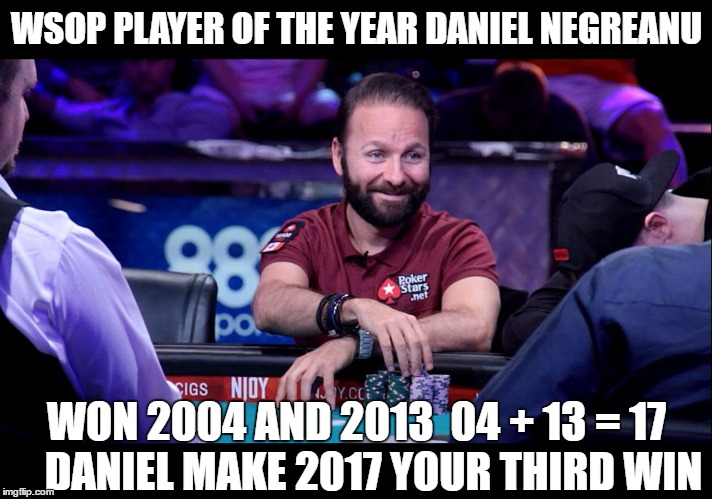 WSOP PLAYER OF THE YEAR DANIEL NEGREANU; WON 2004 AND 2013  04 + 13 = 17    DANIEL MAKE 2017 YOUR THIRD WIN | image tagged in daniel negreanu | made w/ Imgflip meme maker