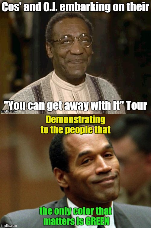 Doing their part to ease the Racial Divide | image tagged in bill cosby,oj simpson,arrogant rich man,above the law | made w/ Imgflip meme maker